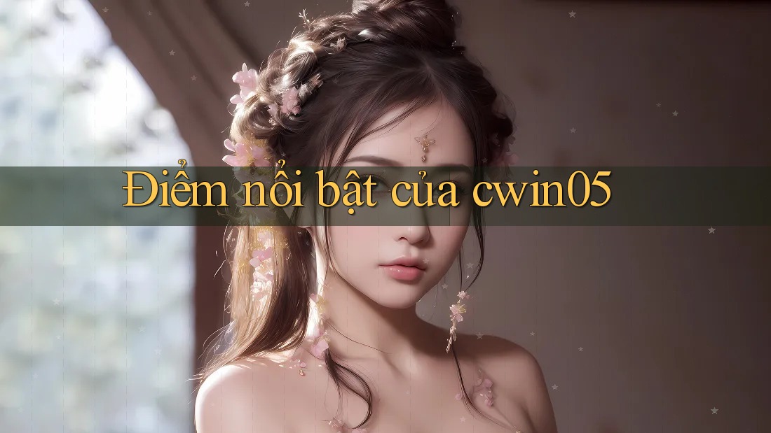 Điểm nổi bật của cwin05