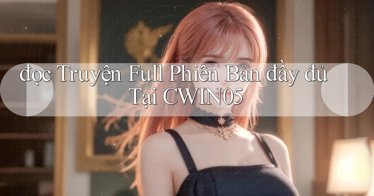 đọc truyện full phiên bản đầy đủ tại cwin05