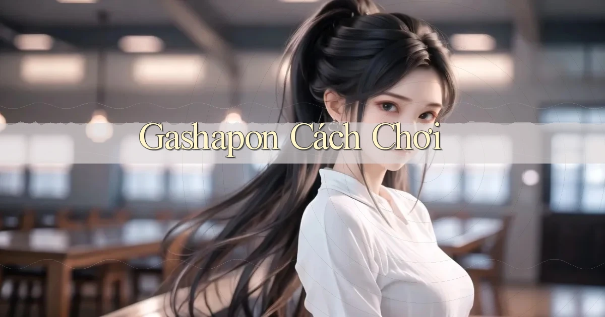 Gashapon Cách chơi