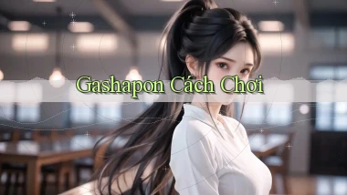 Gashapon Cách chơi