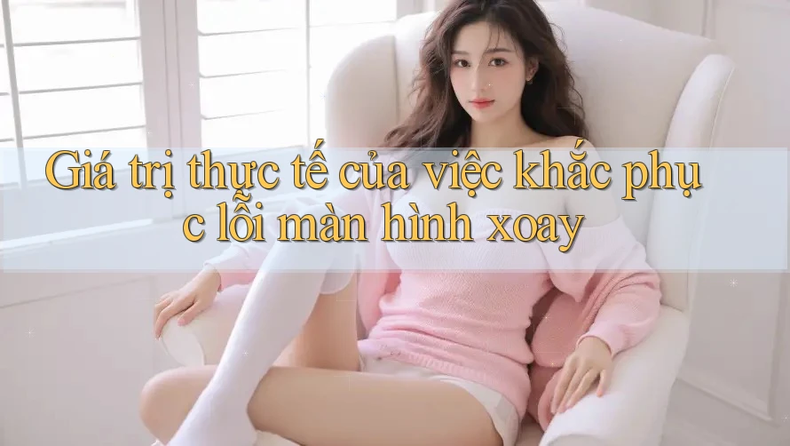 Giá trị thực tế của việc khắc phục lỗi màn hình xoay