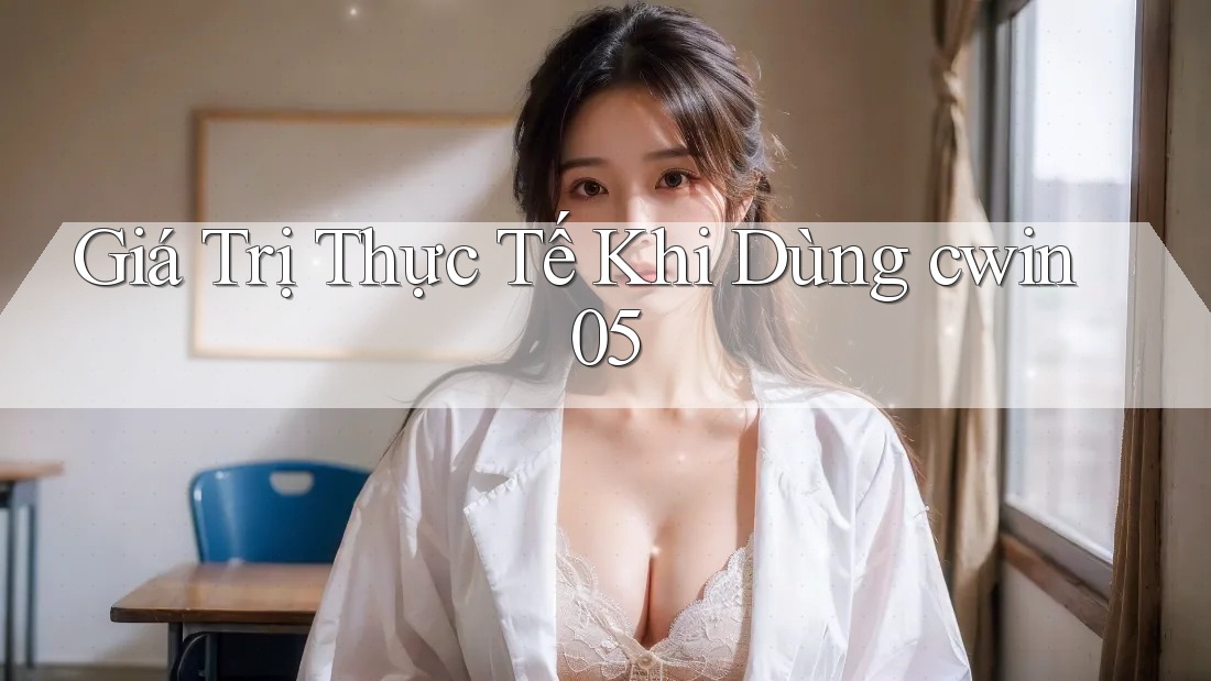 Giá Trị Thực Tế Khi Dùng cwin05