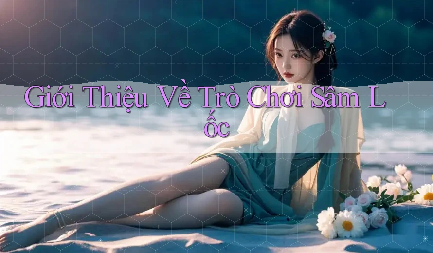 Giới thiệu Về Trò Chơi Sâm Lốc