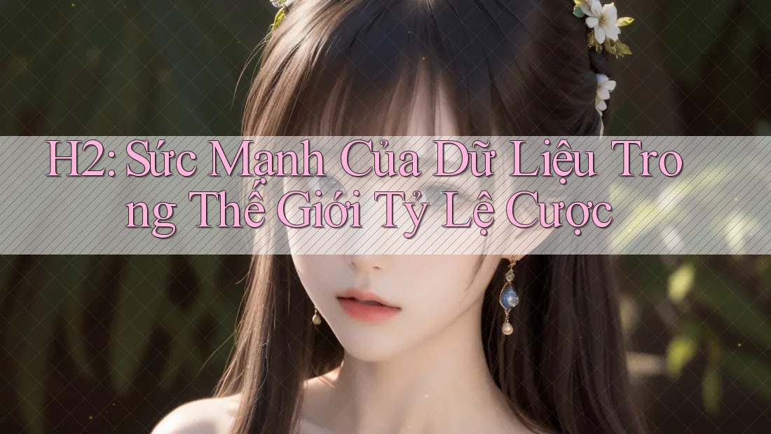 H2: Sức Mạnh Của Dữ Liệu Trong Thế Giới Tỷ Lệ Cược