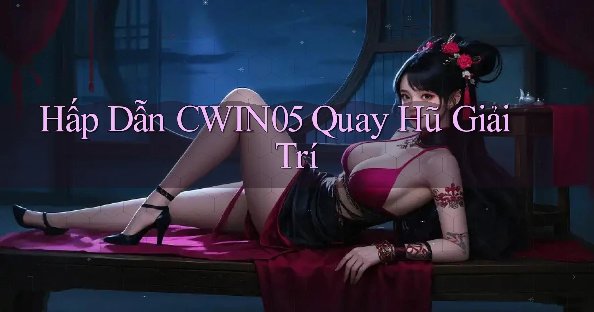 hấp dẫn cwin05 quay hũ giải trí