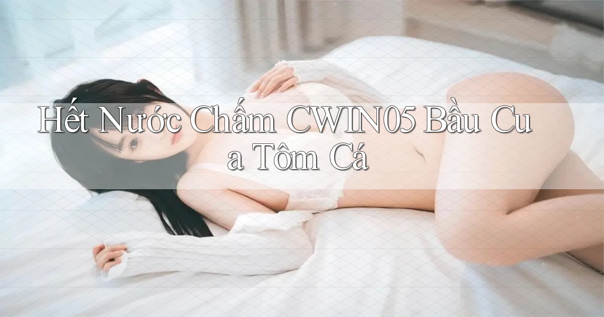 hết nước chấm cwin05 bầu cua tôm cá
