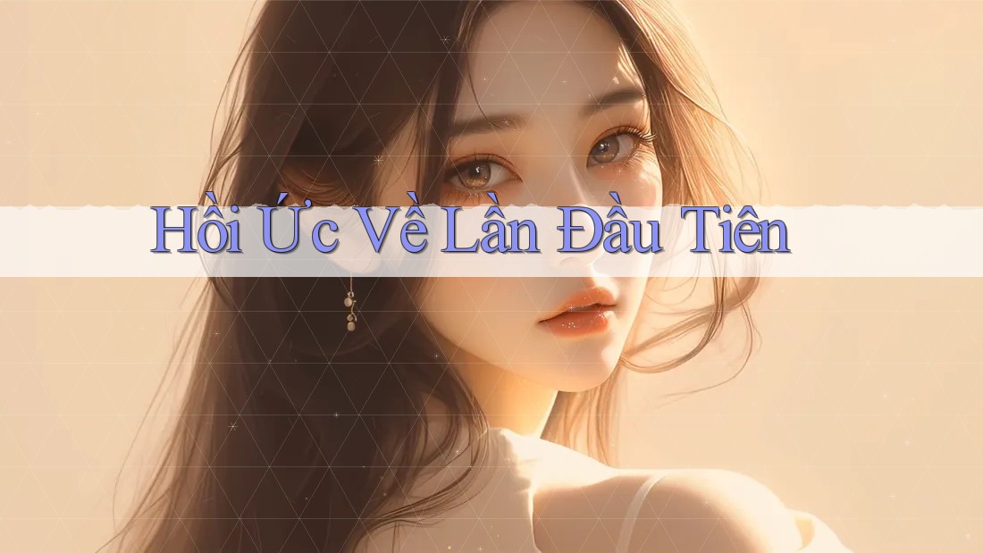 Hồi Ức Về Lần Đầu Tiên