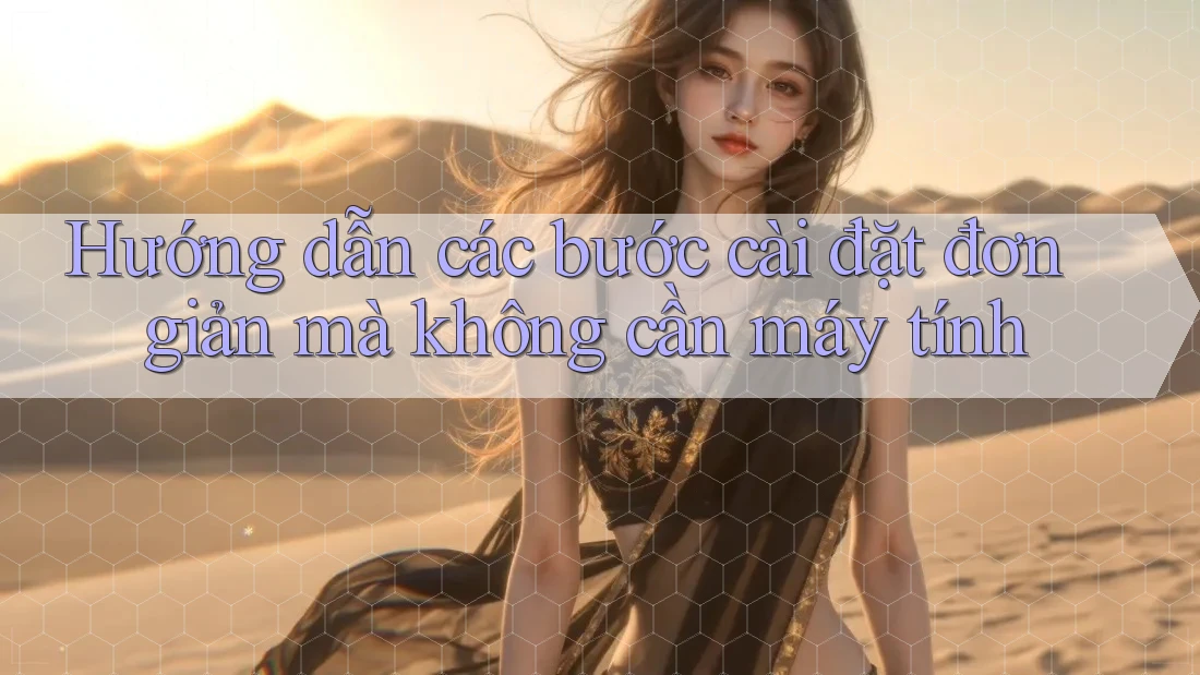 Hướng dẫn các bước cài đặt đơn giản mà không cần máy tính