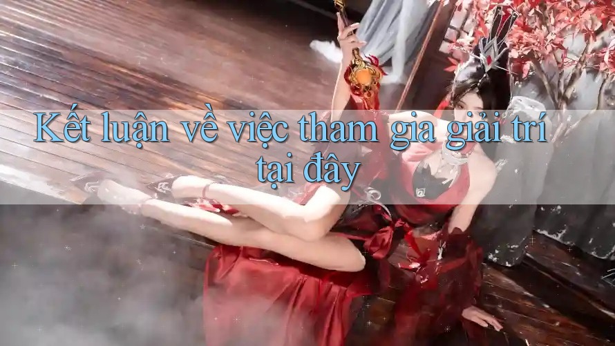 Kết luận về việc tham gia giải trí tại đây