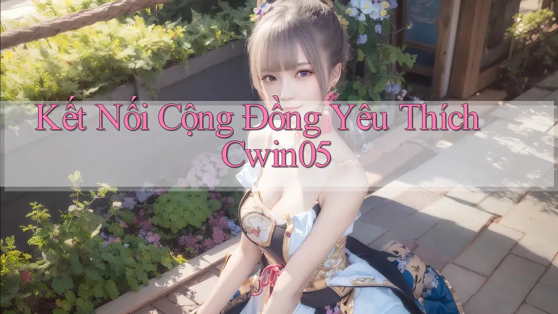 Kết Nối Cộng Đồng Yêu Thích Cwin05