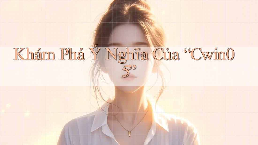Khám Phá Ý Nghĩa Của “Cwin05”