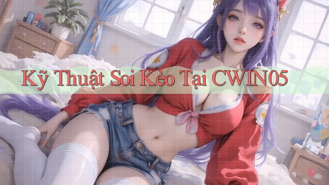 Kỹ Thuật Soi Kèo Tại CWIN05