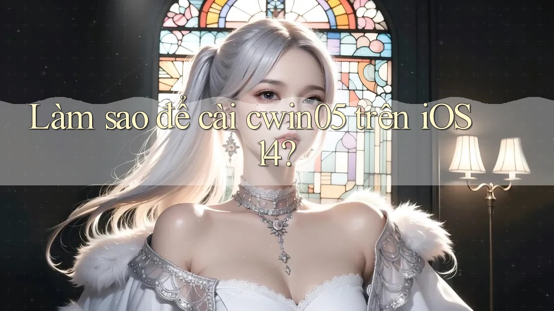 Làm sao để cài cwin05 trên iOS 14?