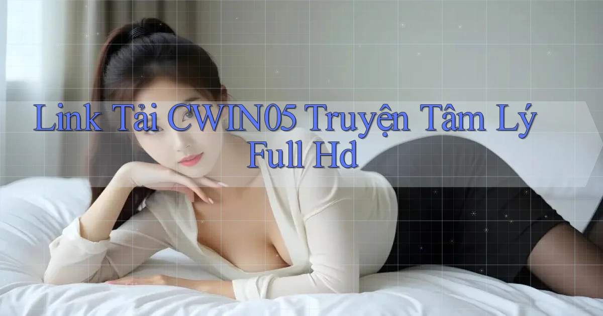 link tải cwin05 truyện tâm lý full hd