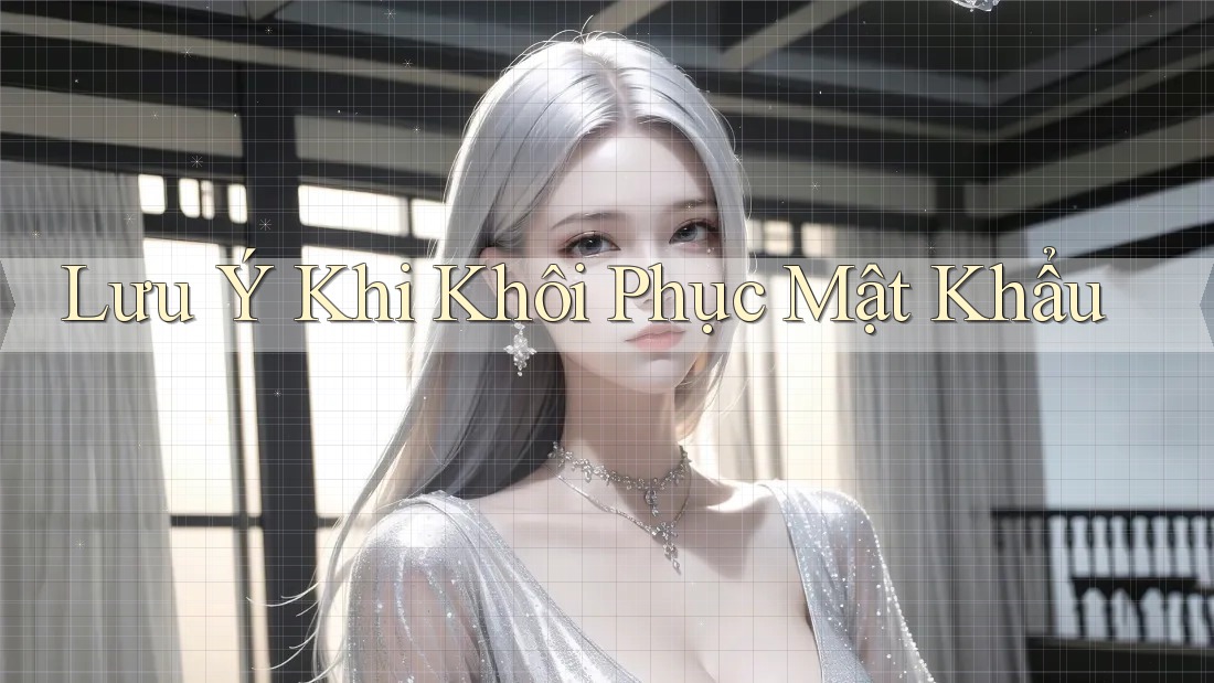 Lưu Ý Khi Khôi Phục Mật Khẩu