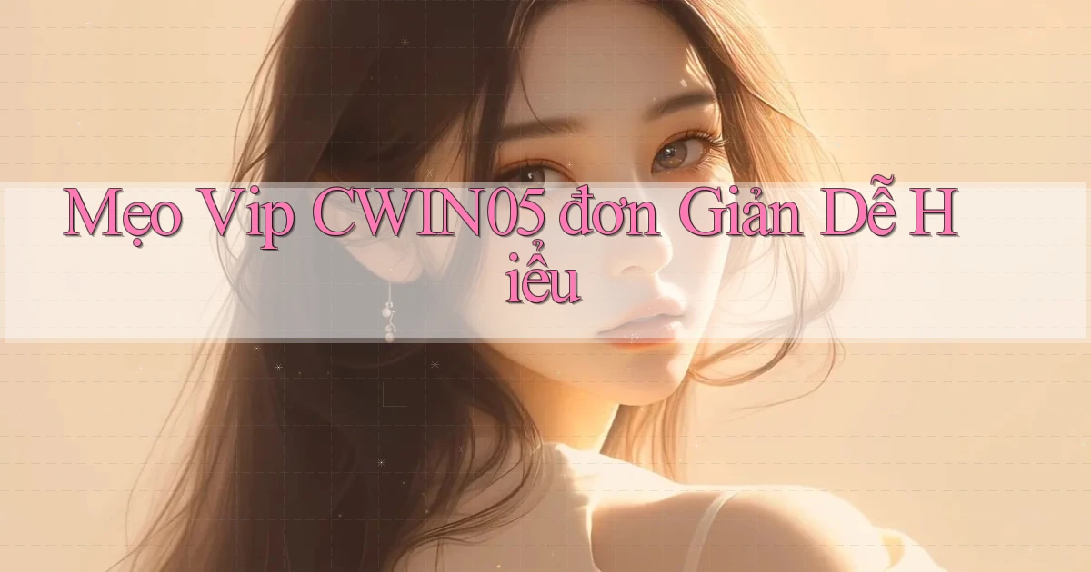 mẹo vip cwin05 đơn giản dễ hiểu