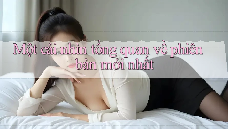 Một cái nhìn tổng quan về phiên bản mới nhất