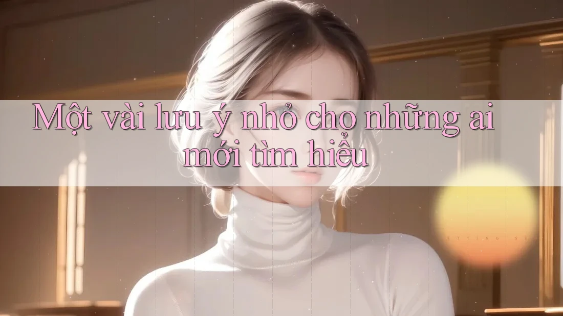 Một vài lưu ý nhỏ cho những ai mới tìm hiểu