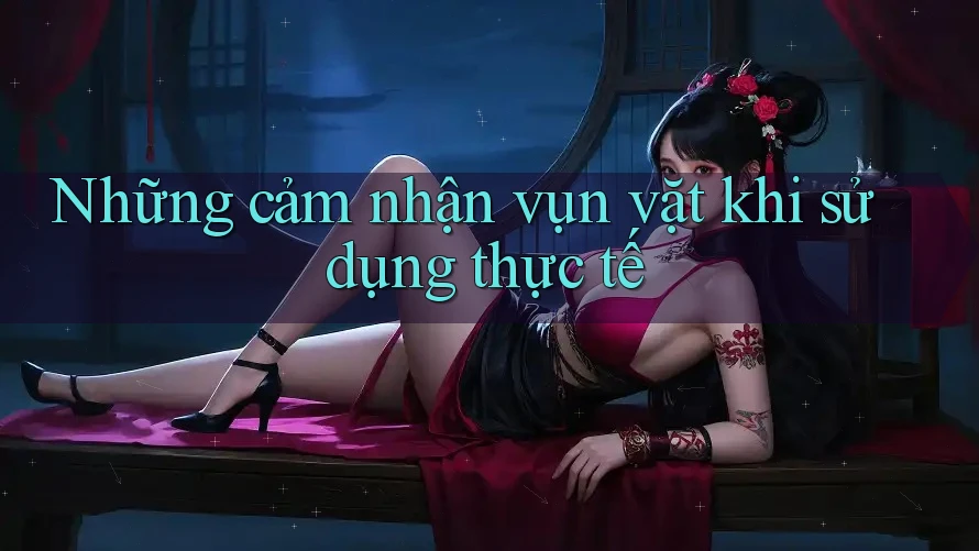 Những cảm nhận vụn vặt khi sử dụng thực tế