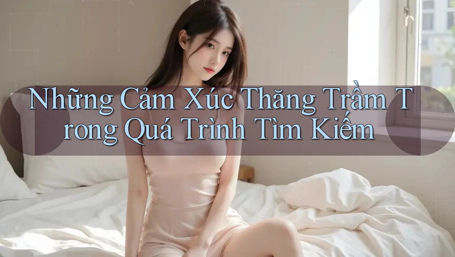 Những Cảm Xúc Thăng Trầm Trong Quá Trình Tìm Kiếm