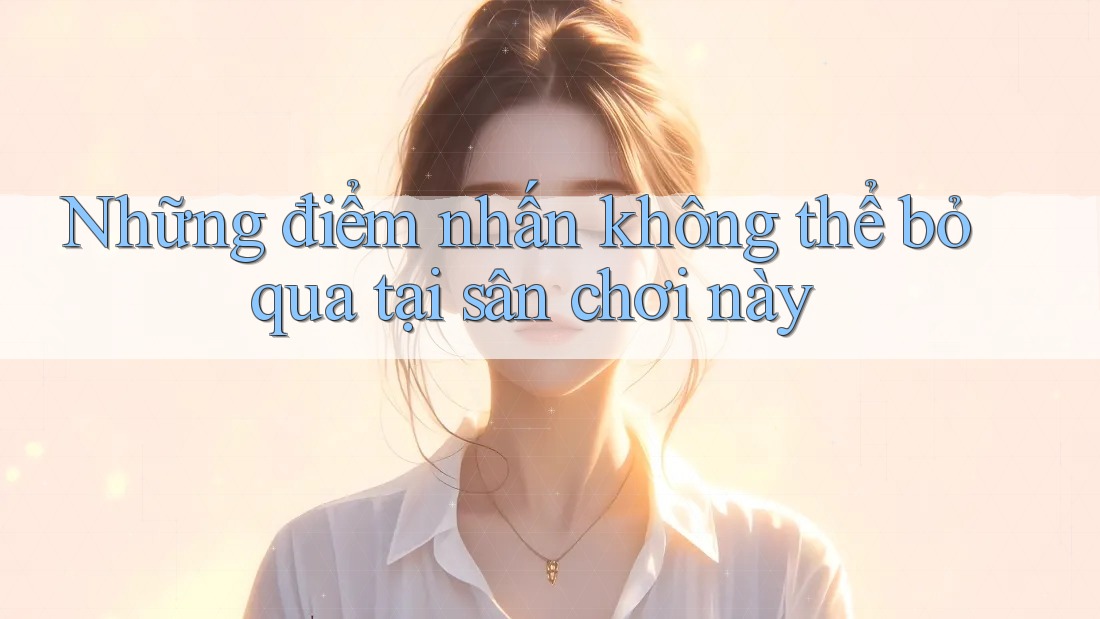 Những điểm nhấn không thể bỏ qua tại sân chơi này Những điểm nhấn không thể bỏ qua tại sân chơi này