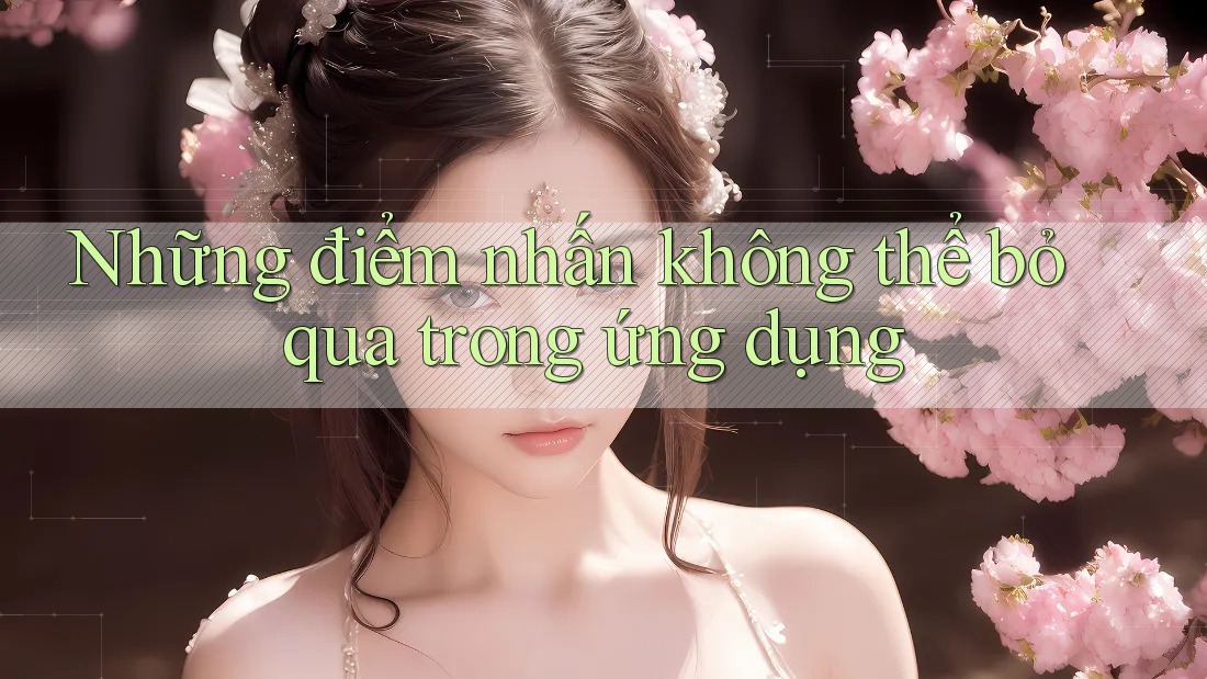 Những điểm nhấn không thể bỏ qua trong ứng dụng