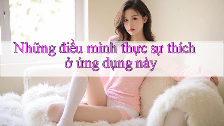 Những điều mình thực sự thích ở ứng dụng này