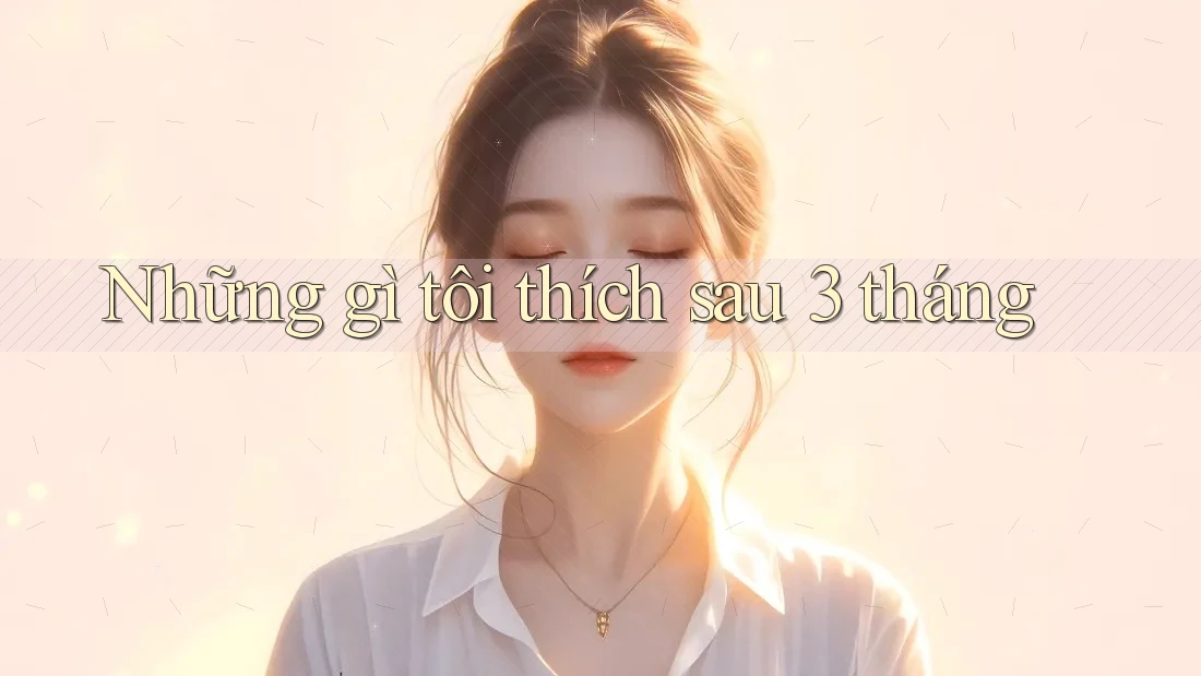 Những gì tôi thích sau 3 tháng