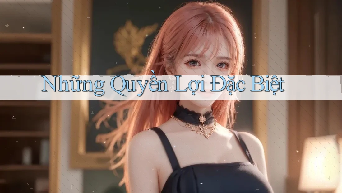 Những Quyền Lợi Đặc Biệt