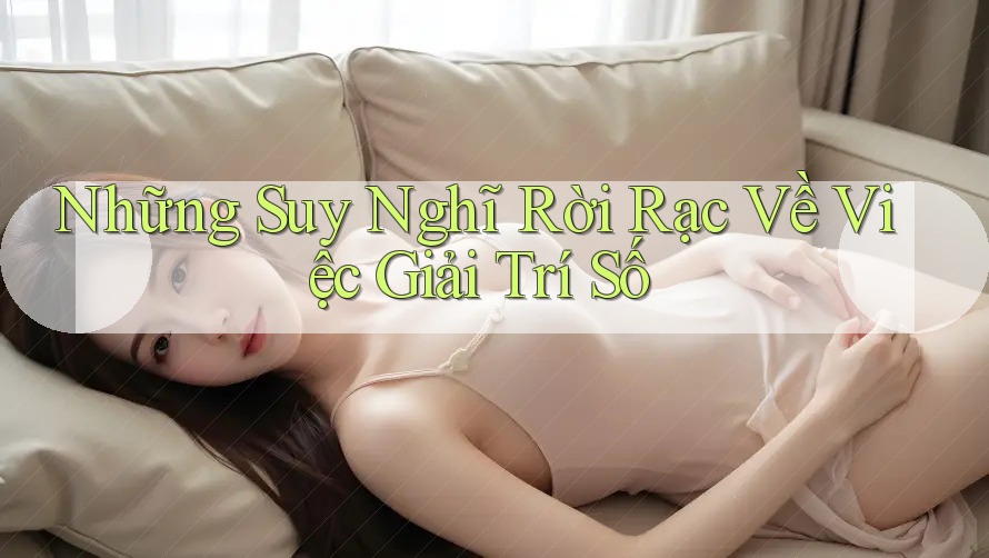 Những Suy Nghĩ Rời Rạc Về Việc Giải Trí Số