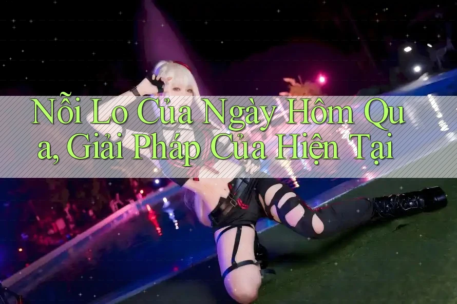 Nỗi Lo Của Ngày Hôm Qua, Giải Pháp Của Hiện Tại