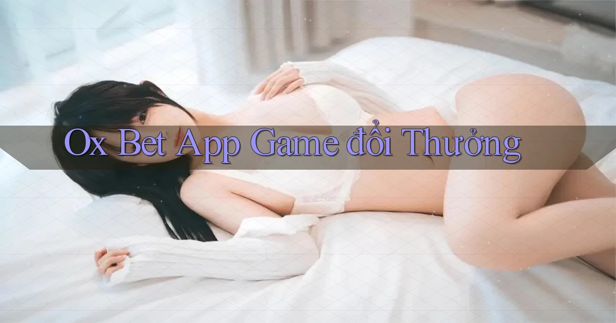 ox bet app game đổi thưởng