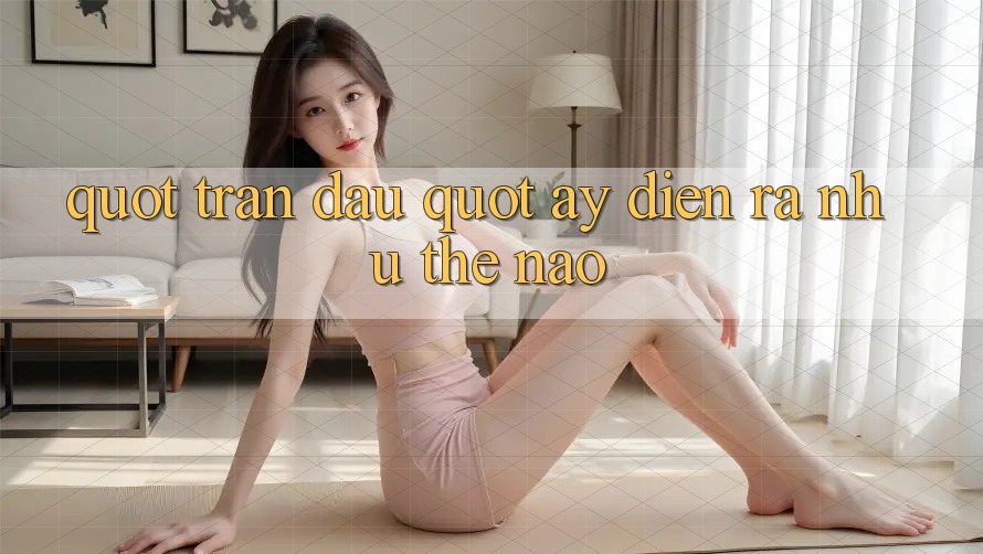 " Trận đấu" ấy diễn ra như thế nào?