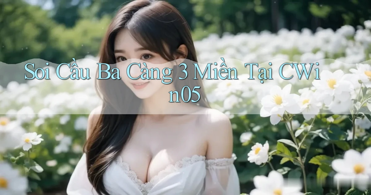 soi cầu ba càng 3 miền tại cwin05