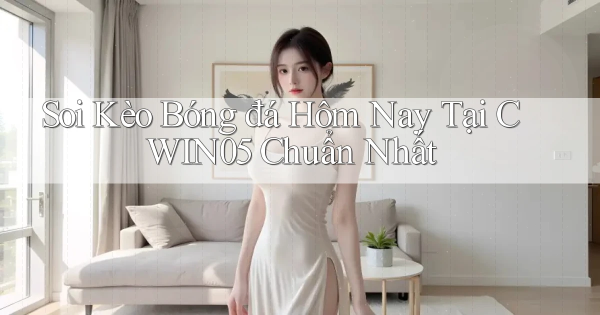 soi kèo bóng đá hôm nay tại cwin05 chuẩn nhất