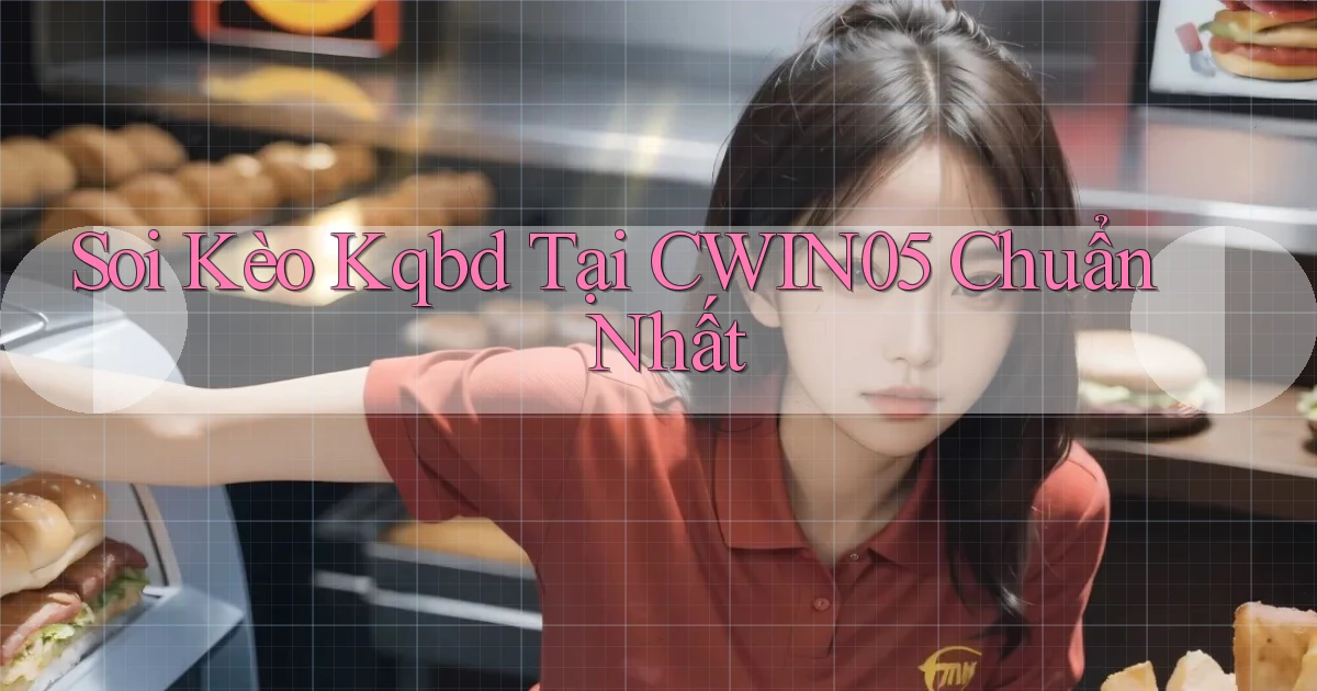 soi kèo kqbd tại cwin05 chuẩn nhất