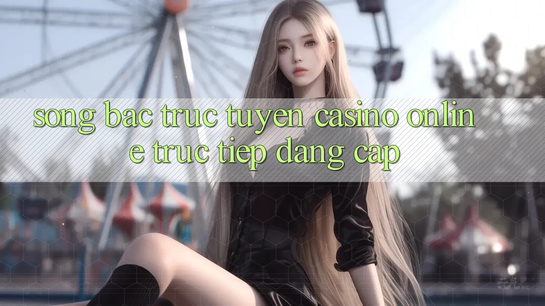 Sòng Bạc Trực Tuyến (Casino online trực tiếp) Đẳng cấp