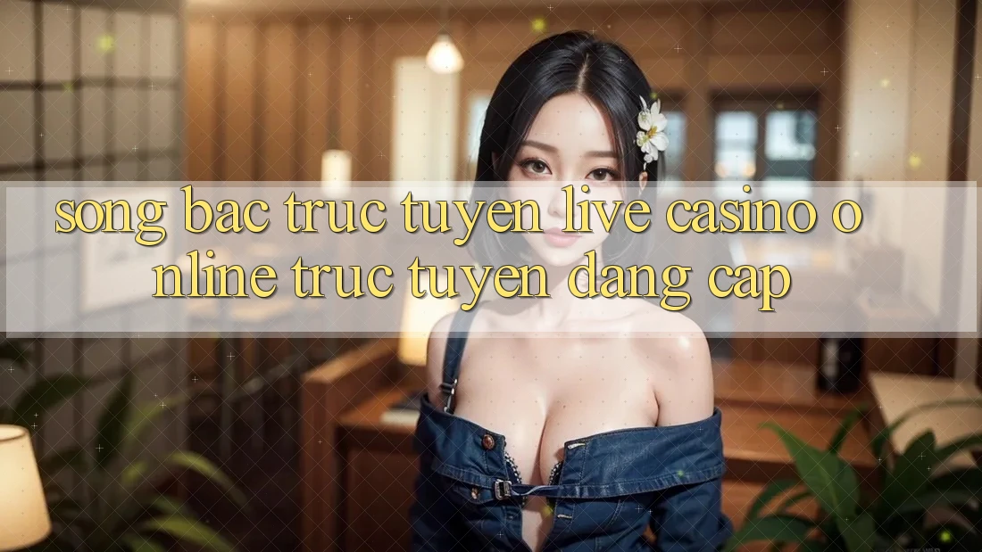 Sòng Bạc Trực Tuyến (Live Casino online trực tuyến) Đẳng cấp