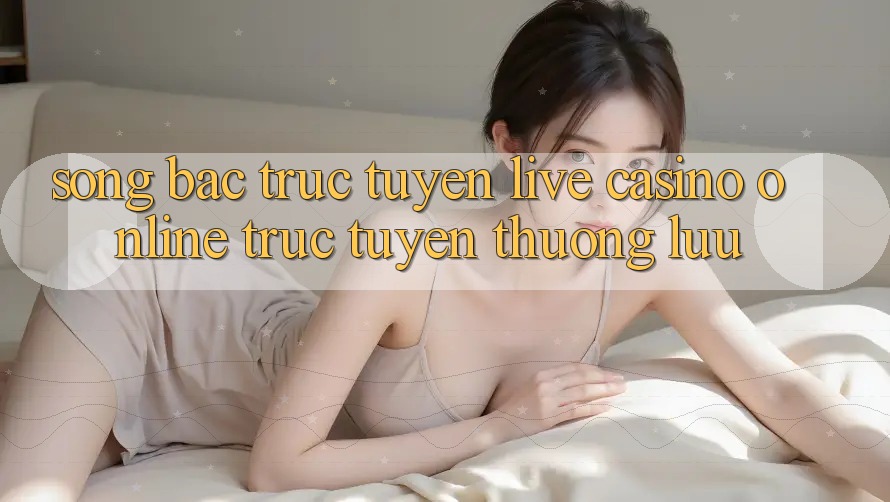 Sòng Bạc Trực Tuyến (Live Casino online trực tuyến) Thượng lưu