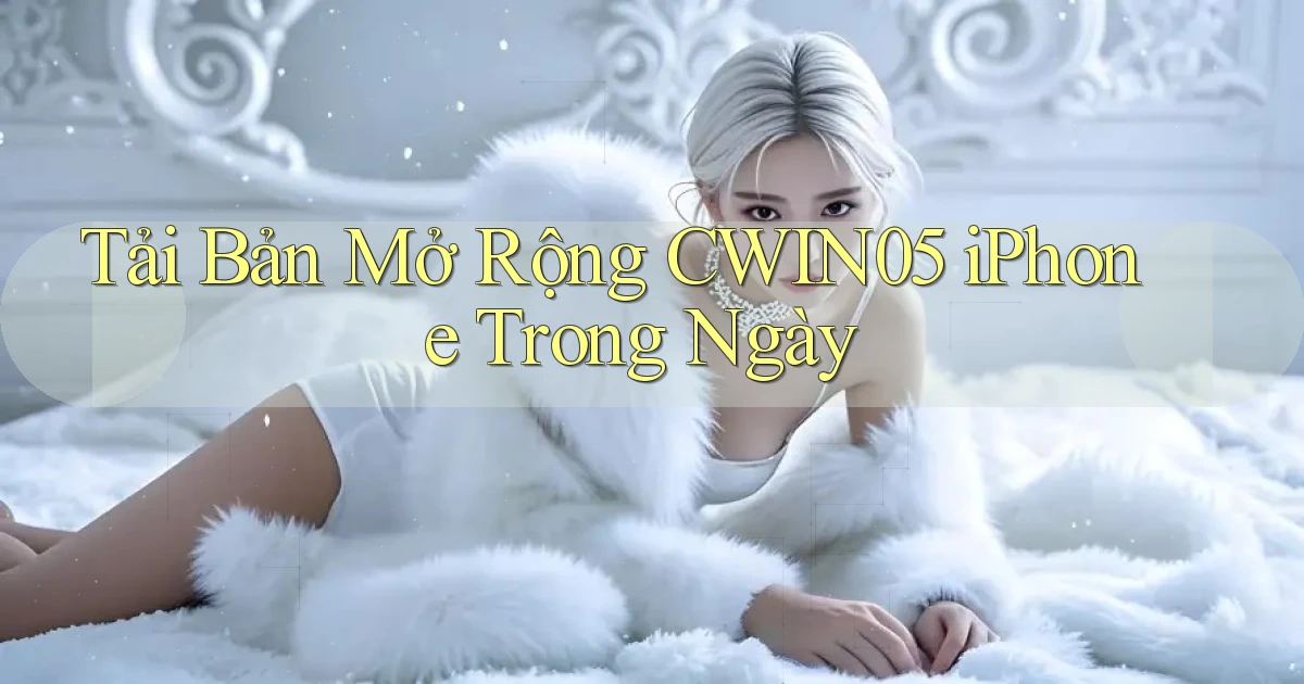 tải bản mở rộng cwin05 iphone trong ngày
