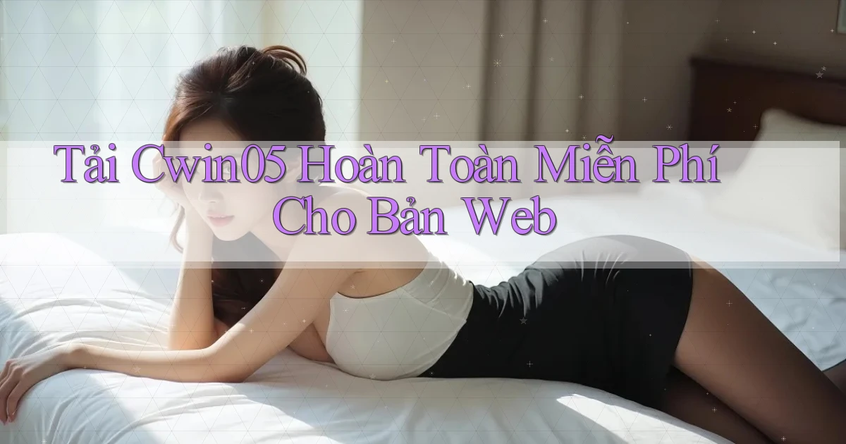 tải cwin05 hoàn toàn miễn phí cho bản web