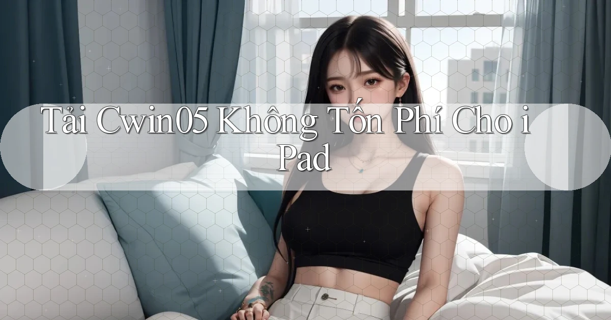 tải cwin05 không tốn phí cho ipad