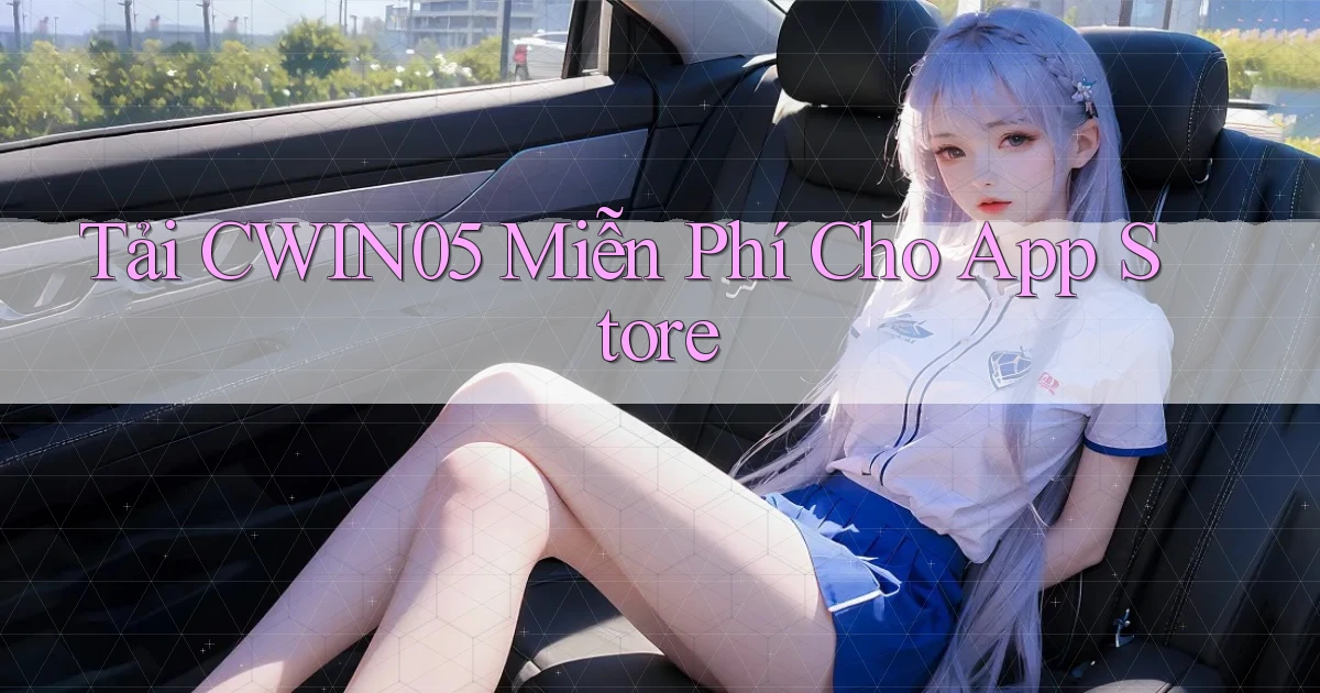 tải cwin05 miễn phí cho app store