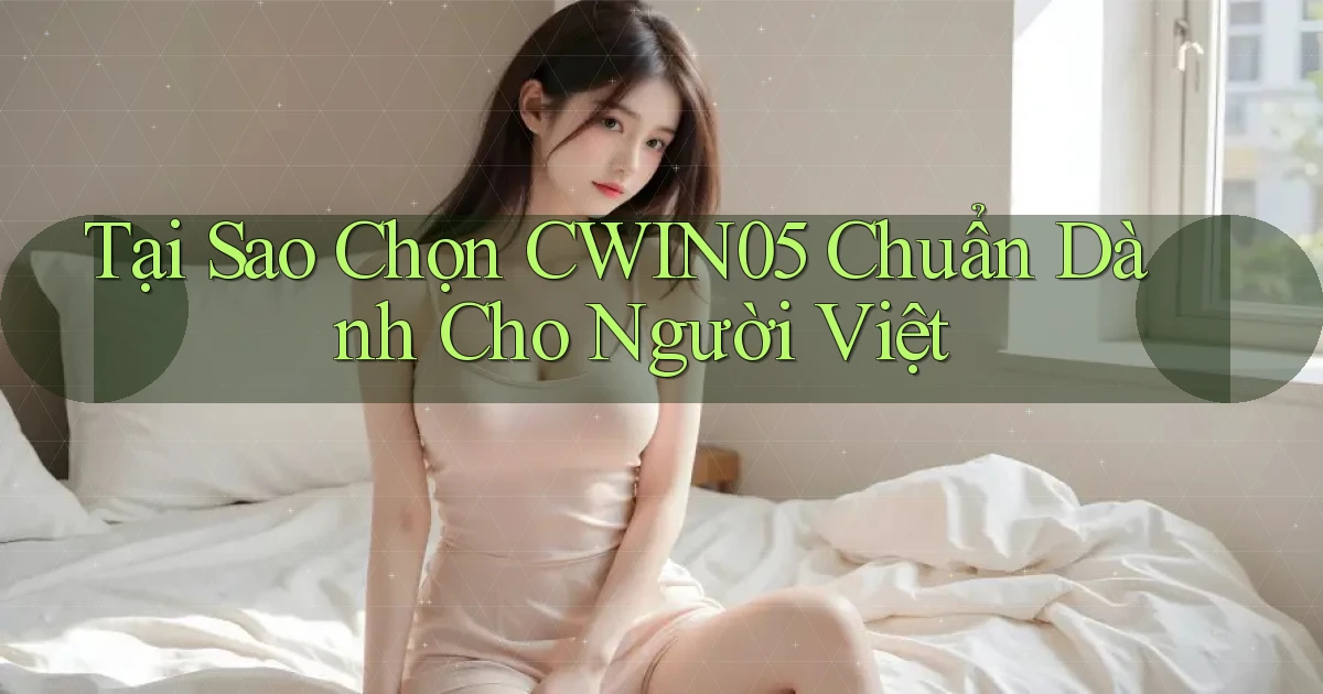 tại sao chọn cwin05 chuẩn dành cho người việt