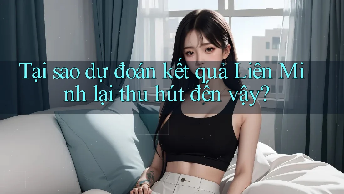 Tại sao dự đoán kết quả Liên Minh lại thu hút đến vậy?