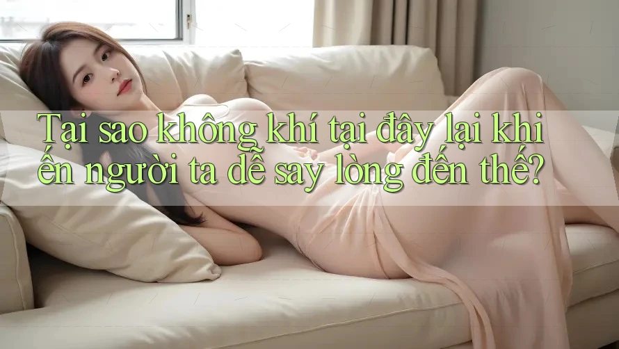 Tại sao không khí tại đây lại khiến người ta dễ say lòng đến thế?