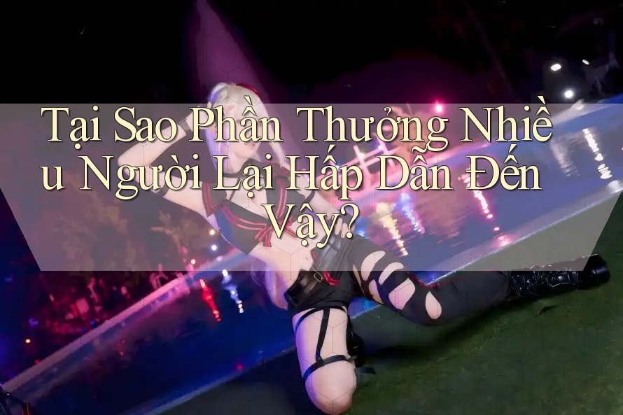 Tại Sao Phần Thưởng Nhiều Người Lại Hấp Dẫn Đến Vậy?