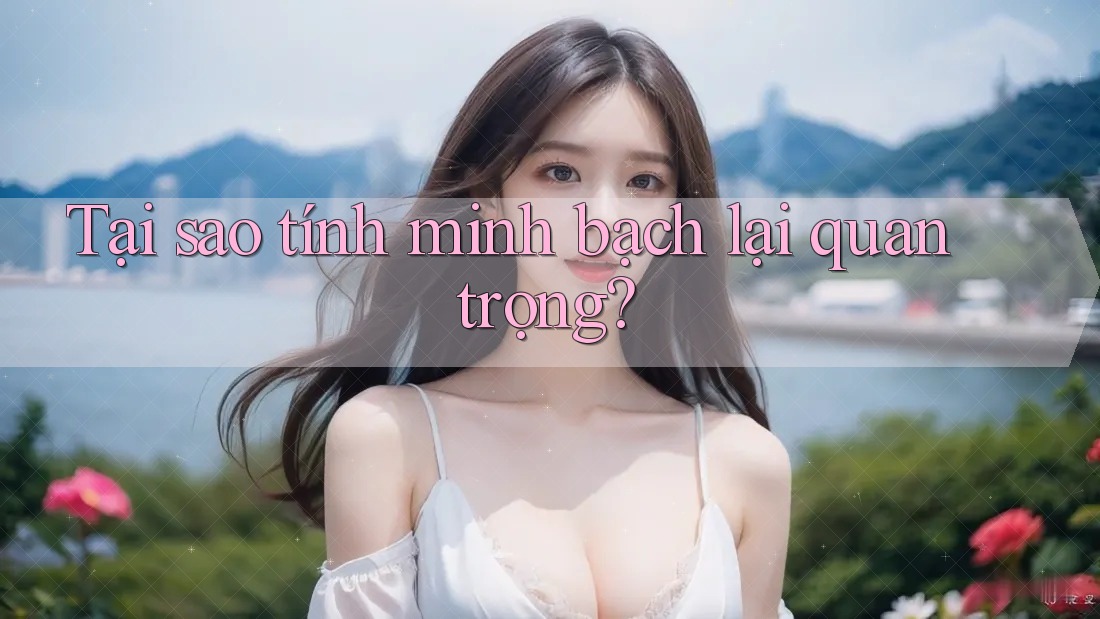 Tại sao tính minh bạch lại quan trọng?