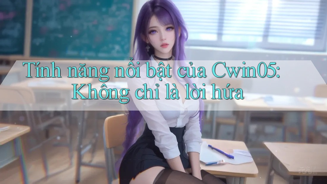 Tính năng nổi bật của Cwin05: Không chỉ là lời hứa