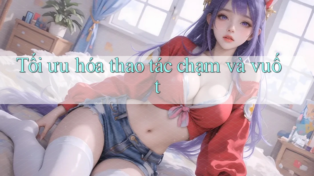 Tối ưu hóa thao tác chạm và vuốt